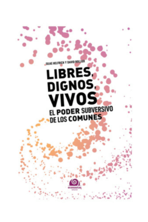 Libres, dignos, vivos - El poder subversivo de los comunes