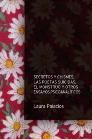 Secretos y chismes, las poetas suicidas, el monstruo y otros ensayos psicoanalíticos