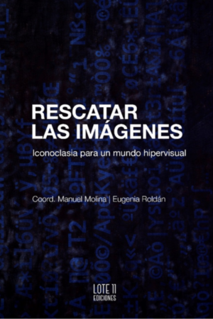 Rescatar las imágenes. Iconoclasia para un mundo hipervisual