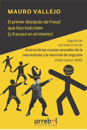 El primer discípulo de Freud que hizo todo bien (y fracasó en el intento), seguido de una traducción de Acerca de las causas sexuales de la neurastenia y la neurosis de angustia (Felix Gattel, 1898)