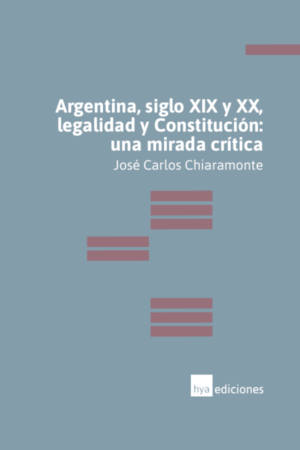 Argentina, siglo XIX y XX, legalidad y Constitución: una mirada crítica
